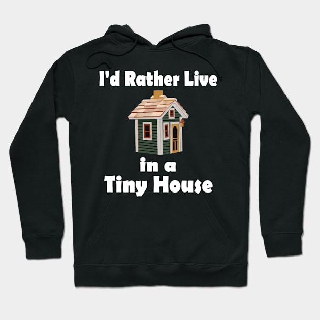 I'D Rather Live In A Tiny House Home Hoodie by AlfieDreamy 